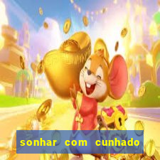 sonhar com cunhado jogo do bicho